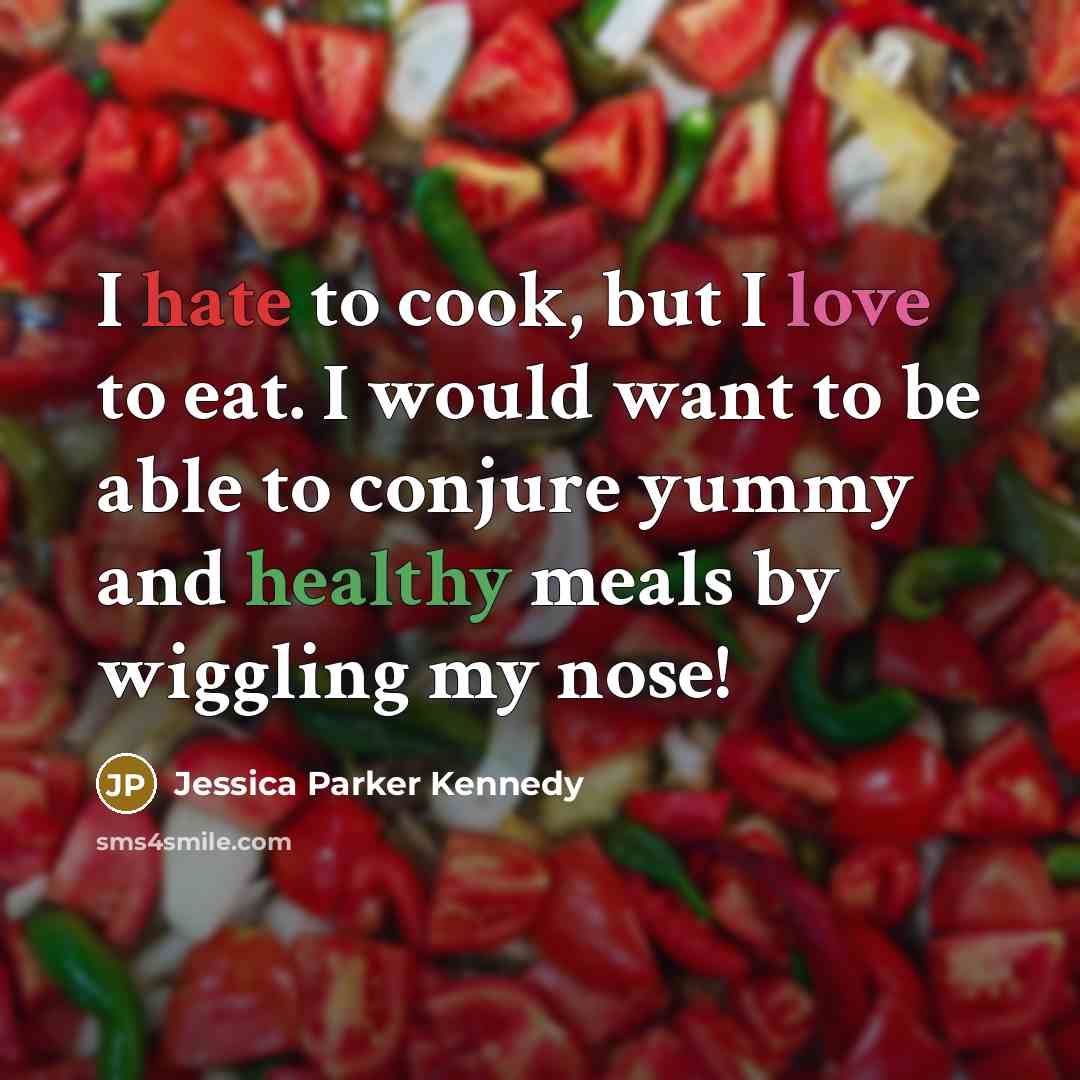 “I hate to cook, but I love to eat. I would want to be able to conjure yummy and healthy meals by wiggling my nose!” quote by Jessica Parker Kennedy