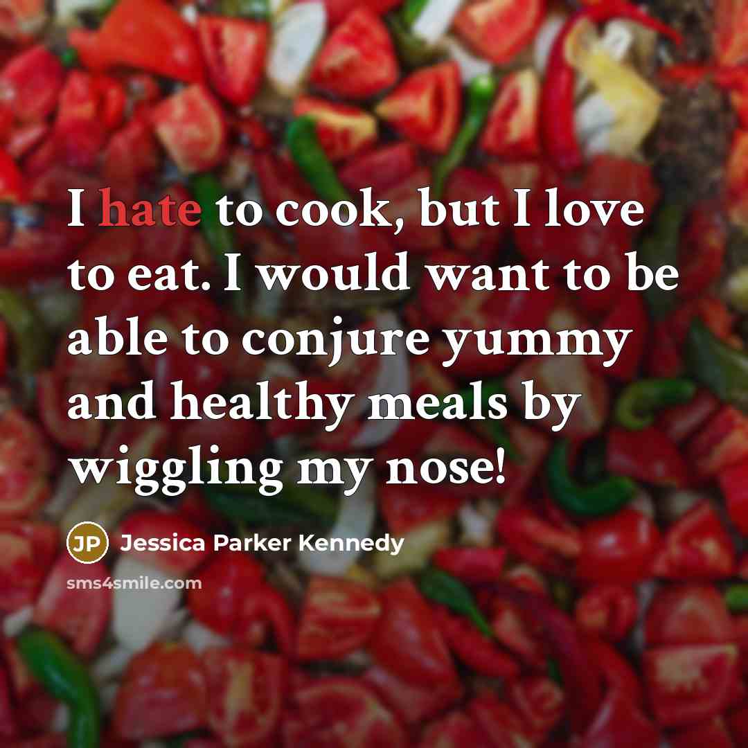 “I hate to cook, but I love to eat. I…” quote by Jessica Parker Kennedy