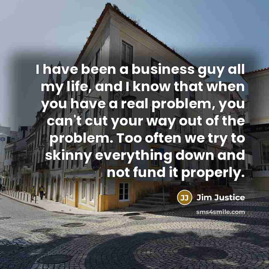 “I have been a business guy all my life, and…” quote by Jim Justice