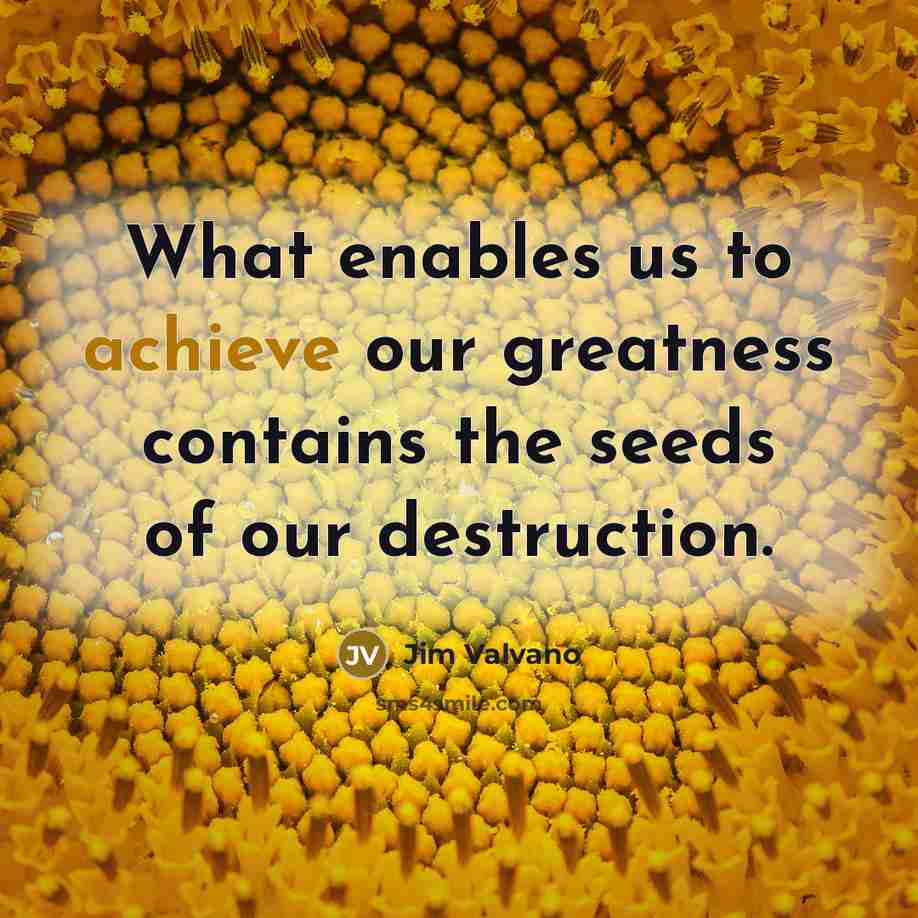 “What enables us to achieve our greatness contains the seeds…” quote by Jim Valvano