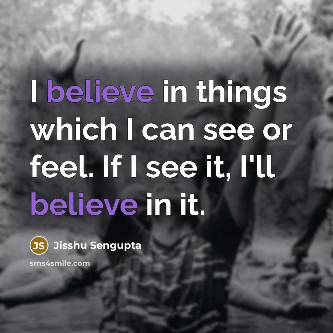 “I believe in things which I can see or feel.…” quote by Jisshu Sengupta