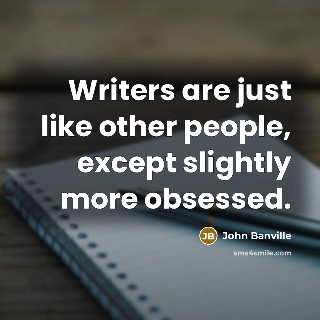 “Writers are just like other people, except slightly more obsessed.…” quote by John Banville