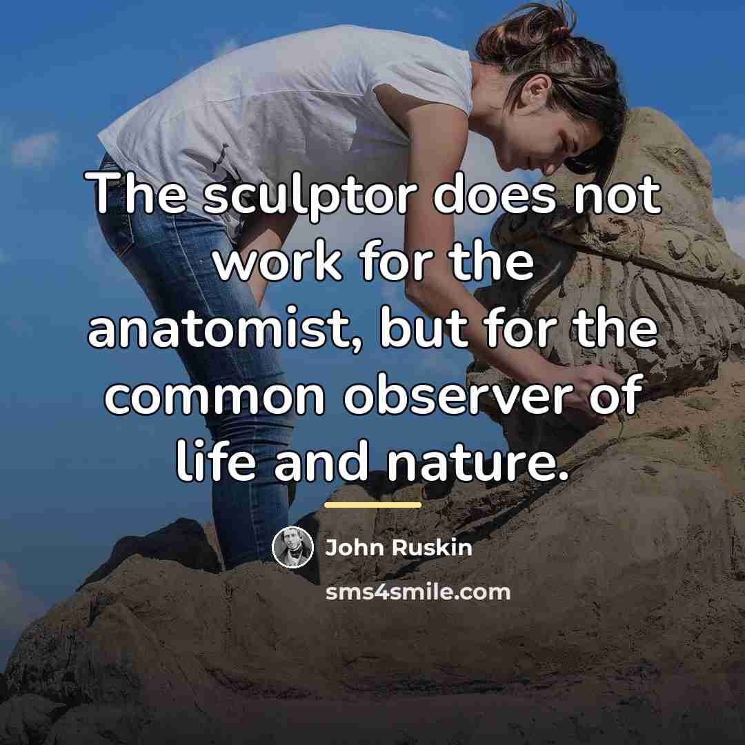“The sculptor does not work for the anatomist, but for…” quote by John Ruskin