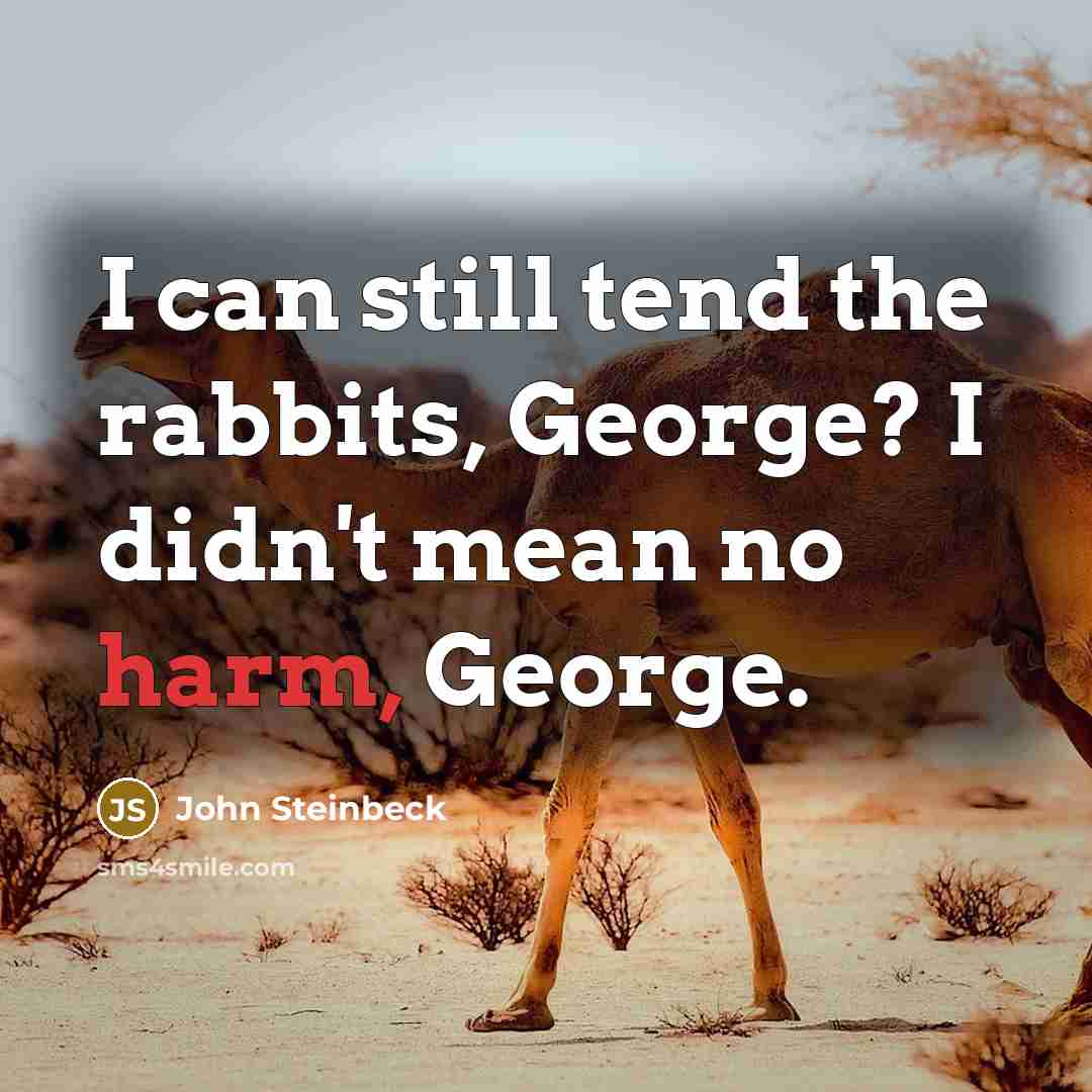 “I can still tend the rabbits, George? I didn't mean…” quote by John Steinbeck