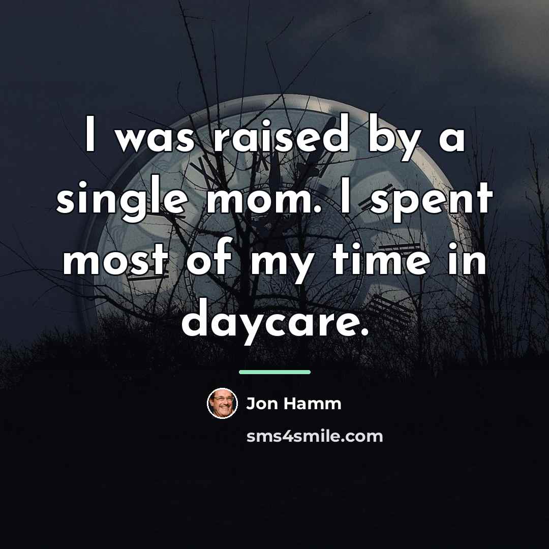 “I was raised by a single mom. I spent most…” quote by Jon Hamm