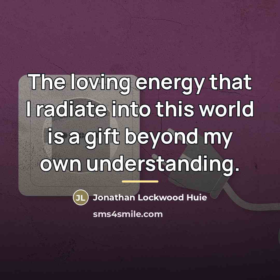 “The loving energy that I radiate into this world is…” quote by Jonathan Lockwood Huie