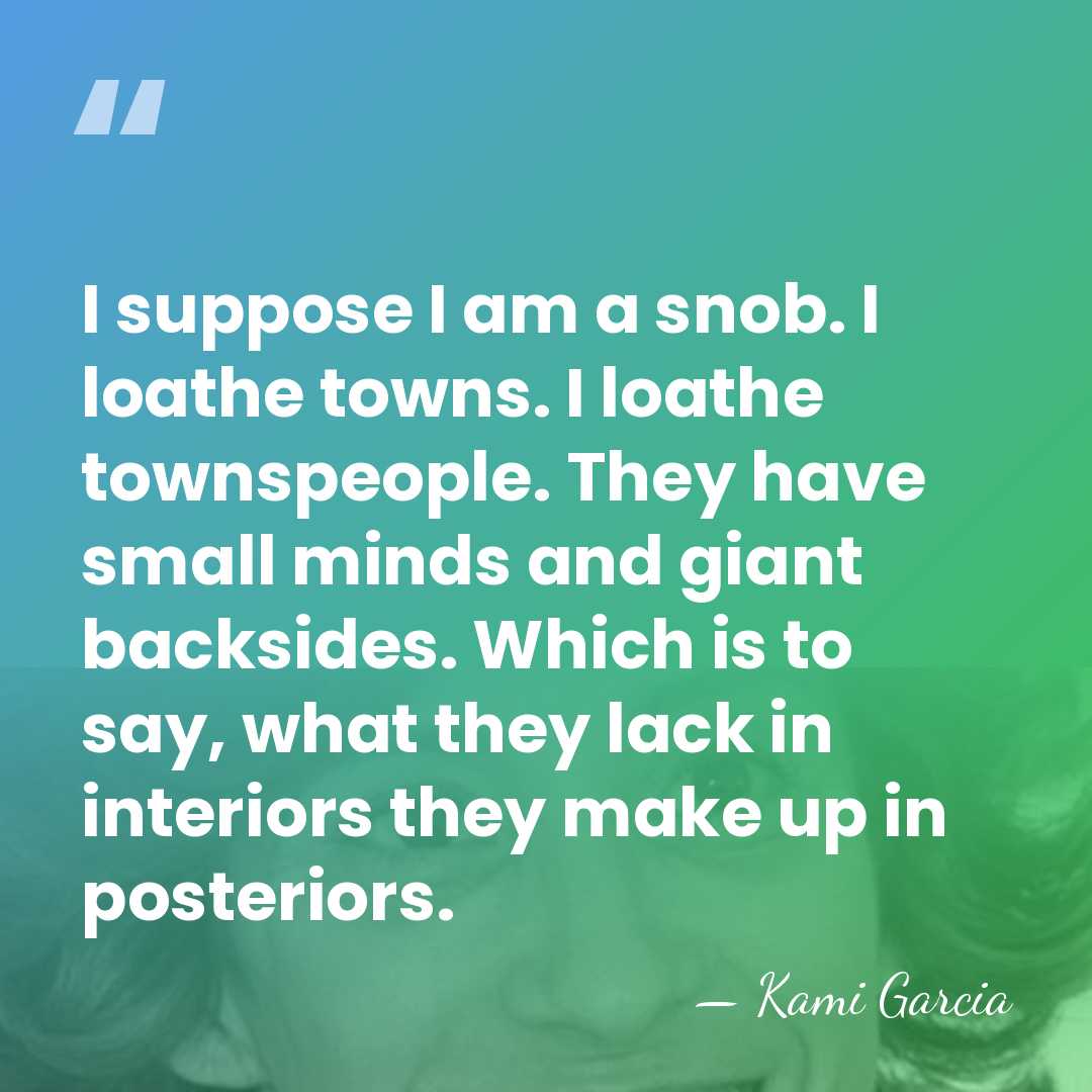 I suppose I am a snob. I loathe towns. I loathe townspeople.&hellip; - Kami Garcia