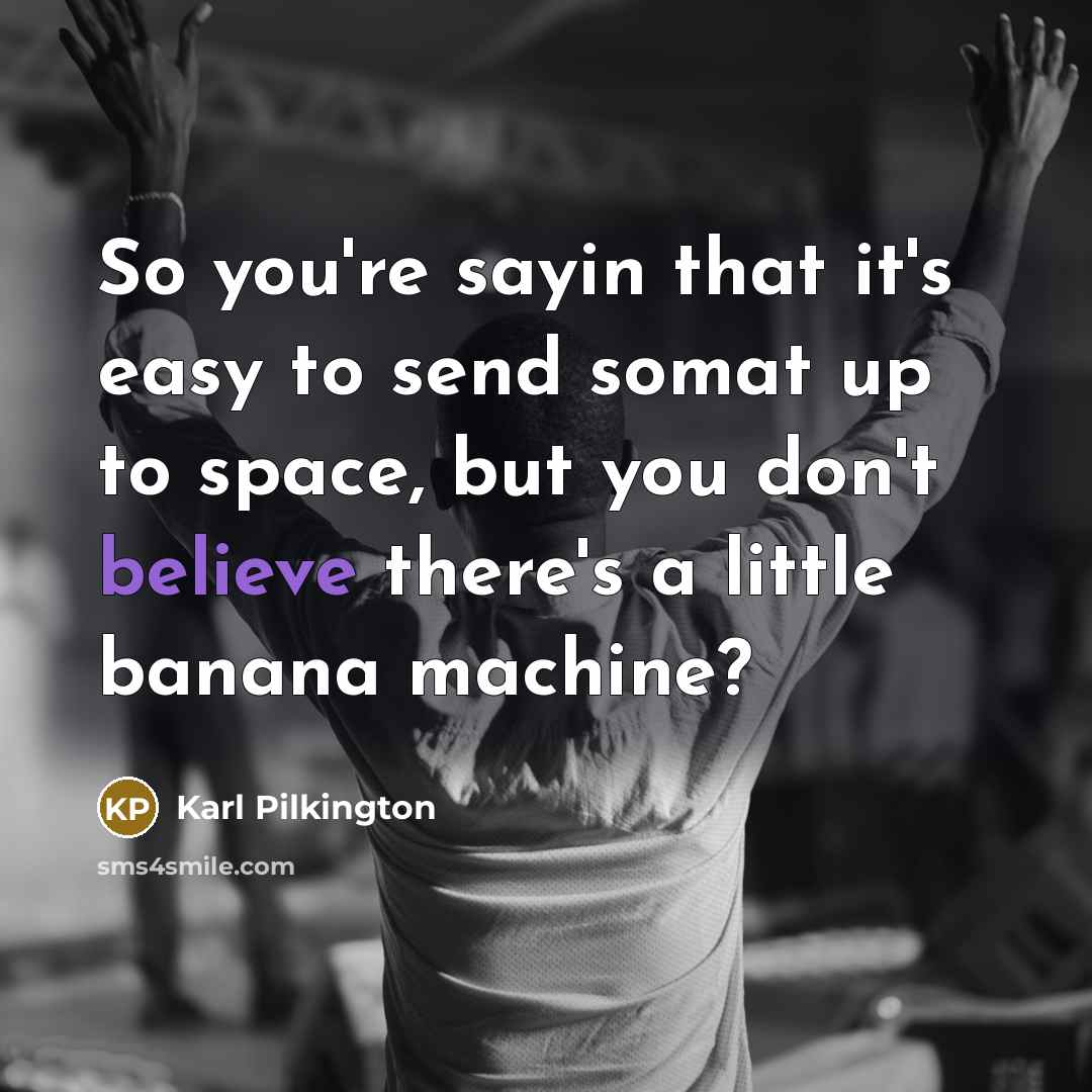 “So you're sayin that it's easy to send somat up…” quote by Karl Pilkington
