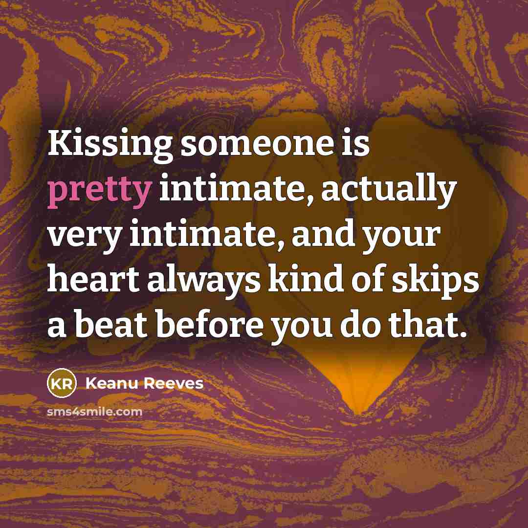 “Kissing someone is pretty intimate, actually very intimate, and your…” quote by Keanu Reeves