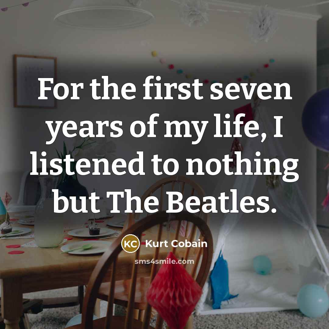 “For the first seven years of my life, I listened…” quote by Kurt Cobain