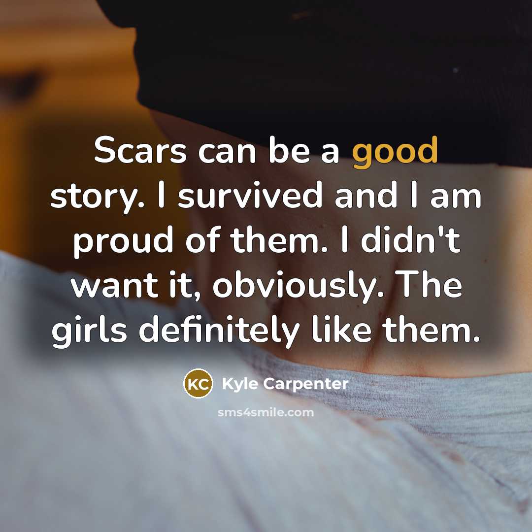 “Scars can be a good story. I survived and I…” quote by Kyle Carpenter