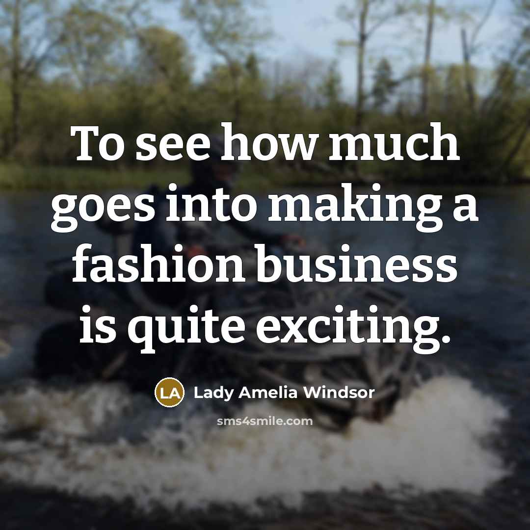 “To see how much goes into making a fashion business…” quote by Lady Amelia Windsor