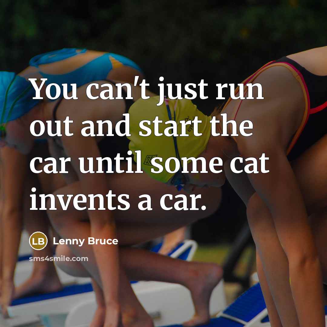 “You can't just run out and start the car until…” quote by Lenny Bruce