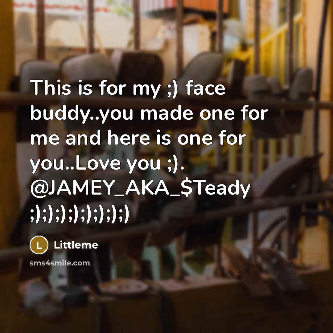 “This is for my ;) face buddy..you made one for…” quote by Littleme