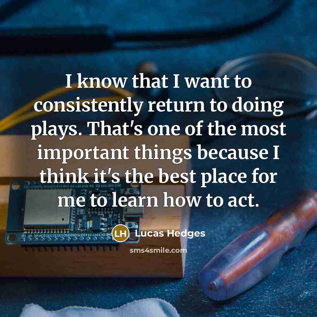 “I know that I want to consistently return to doing…” quote by Lucas Hedges