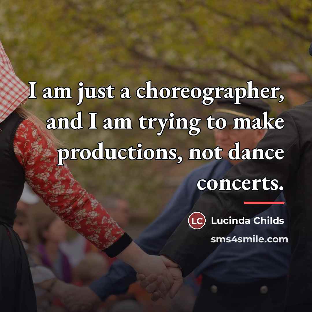 “I am just a choreographer, and I am trying to…” quote by Lucinda Childs