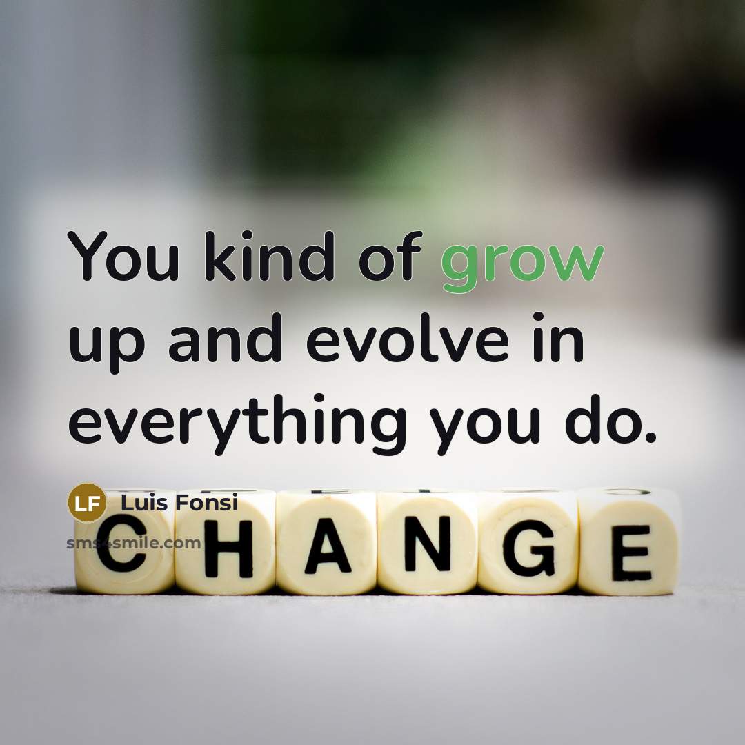 “You kind of grow up and evolve in everything you…” quote by Luis Fonsi