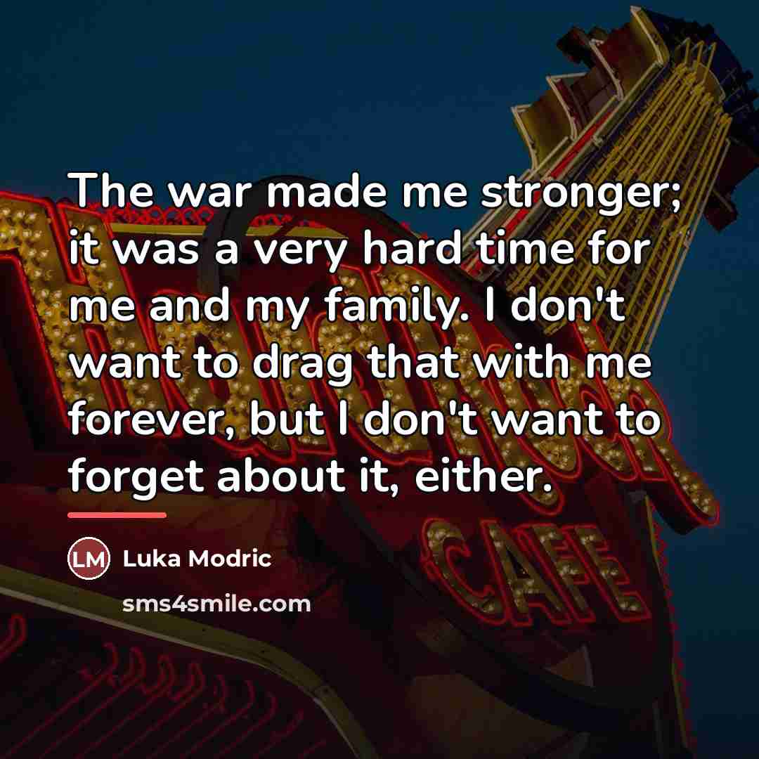 “The war made me stronger; it was a very hard…” quote by Luka Modric