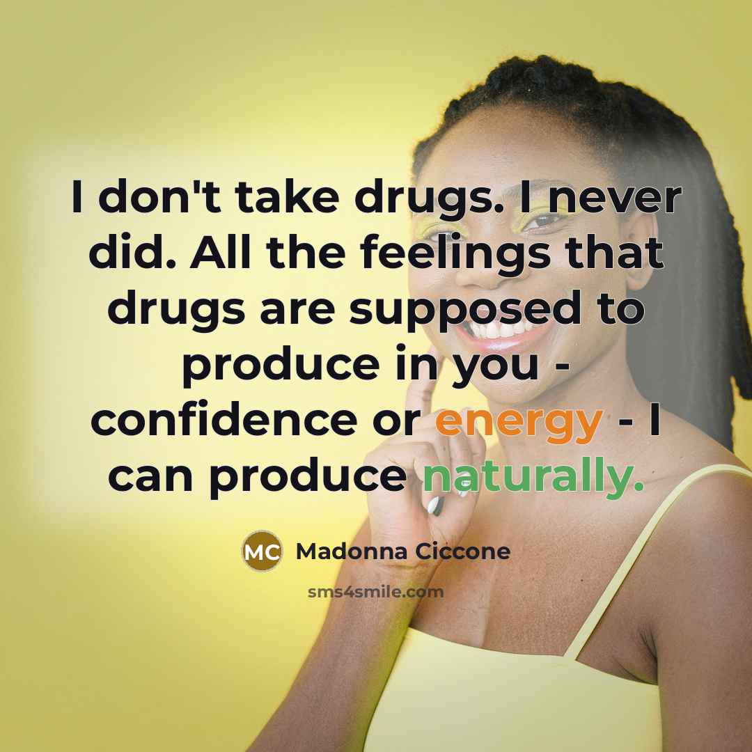 “I don't take drugs. I never did. All the feelings…” quote by Madonna Ciccone
