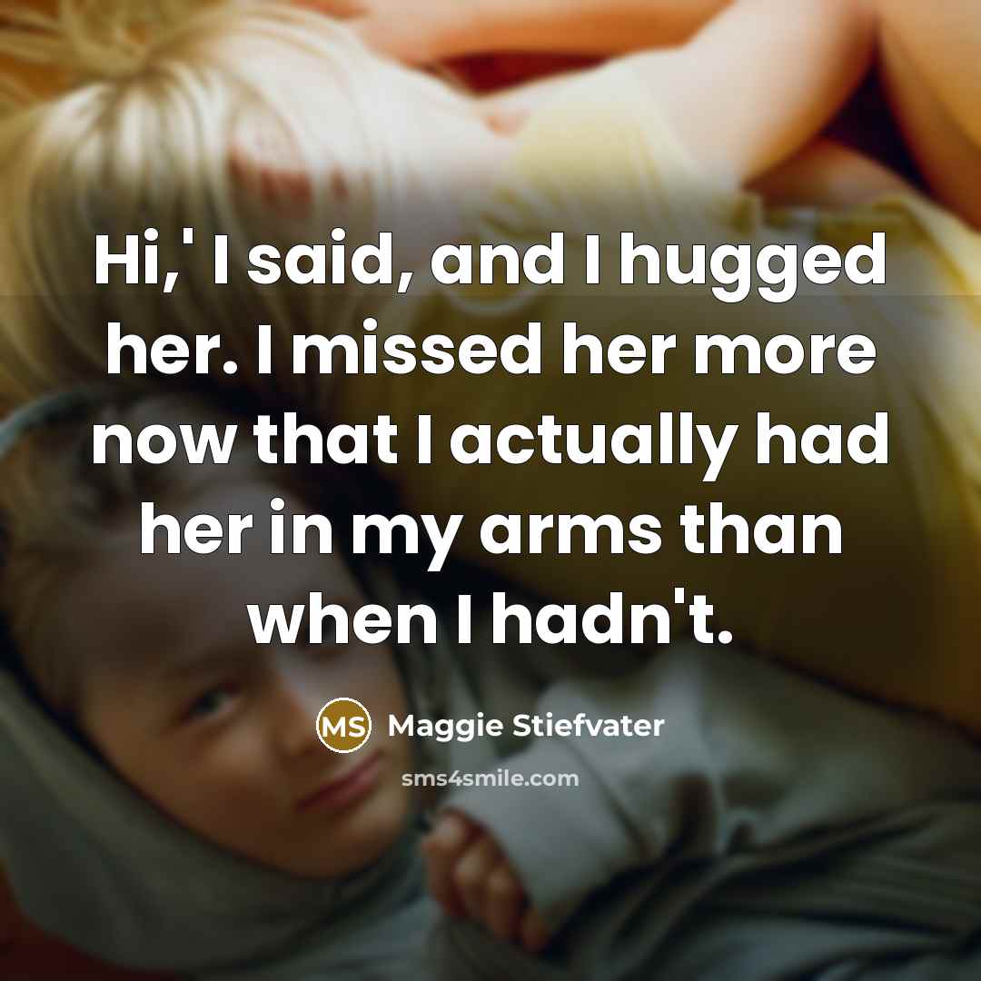 “Hi,' I said, and I hugged her. I missed her…” quote by Maggie Stiefvater
