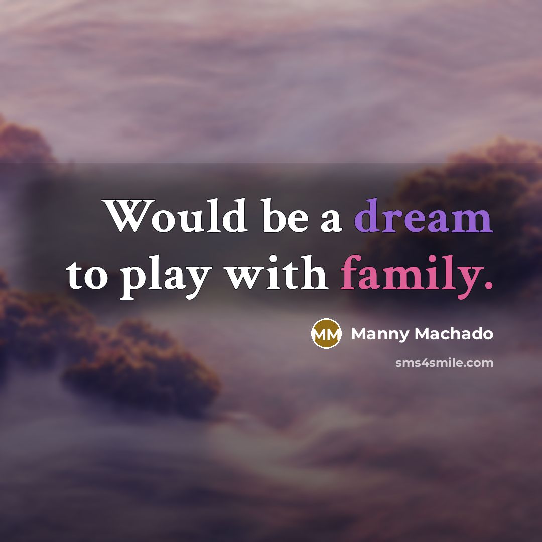 “Would be a dream to play with family.…” quote by Manny Machado