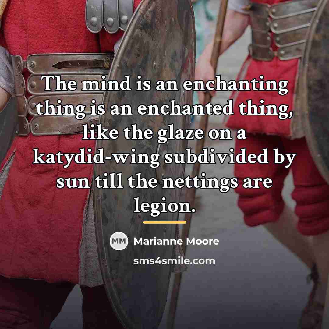 “The mind is an enchanting thing is an enchanted thing,…” quote by Marianne Moore