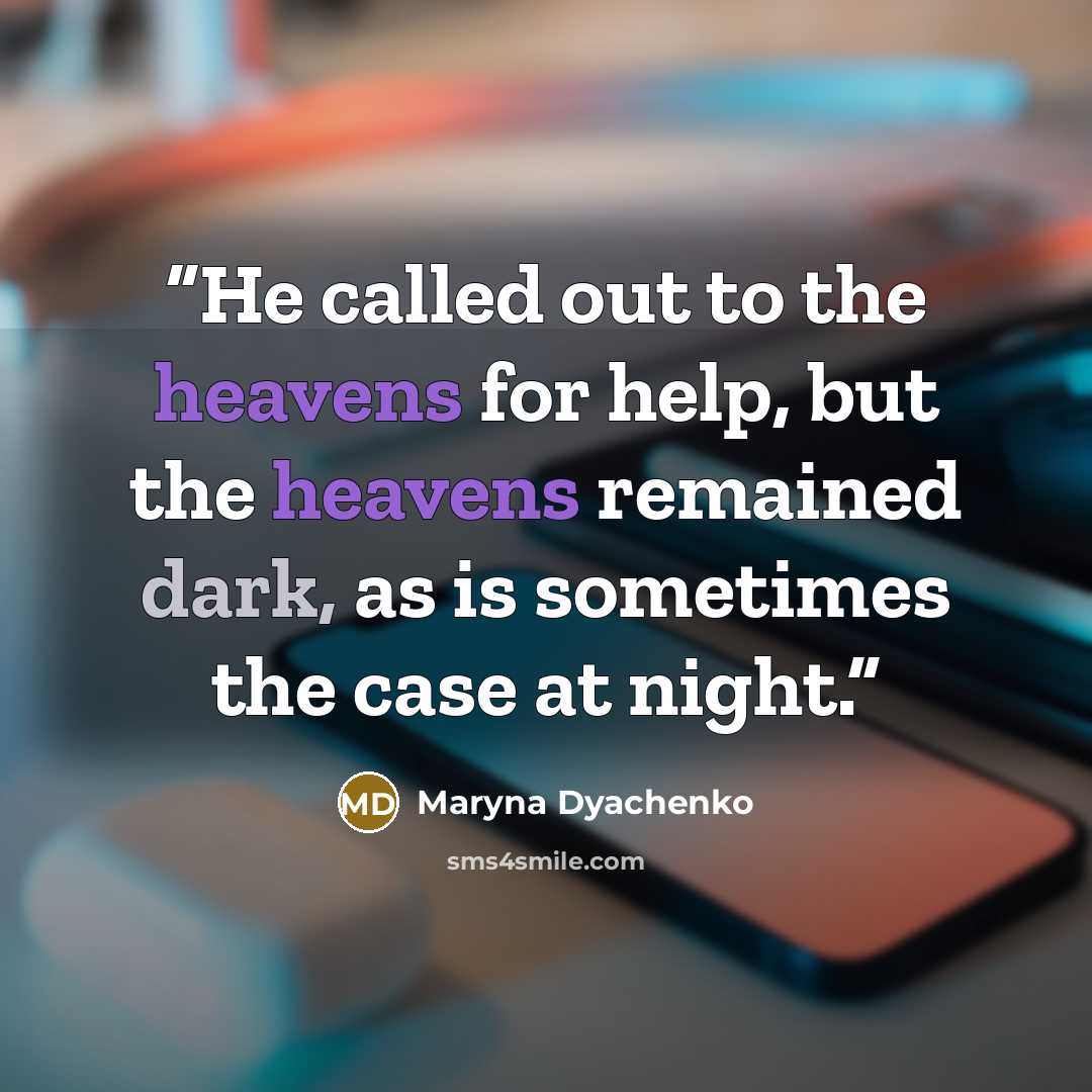 “He called out to the heavens for help, but the heavens remained dark, as is sometimes the case at night.” quote by Maryna Dyachenko