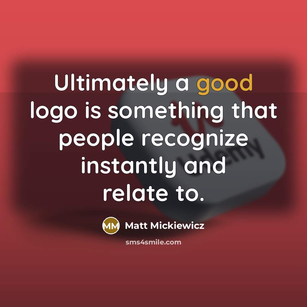 “Ultimately a good logo is something that people recognize instantly…” quote by Matt Mickiewicz