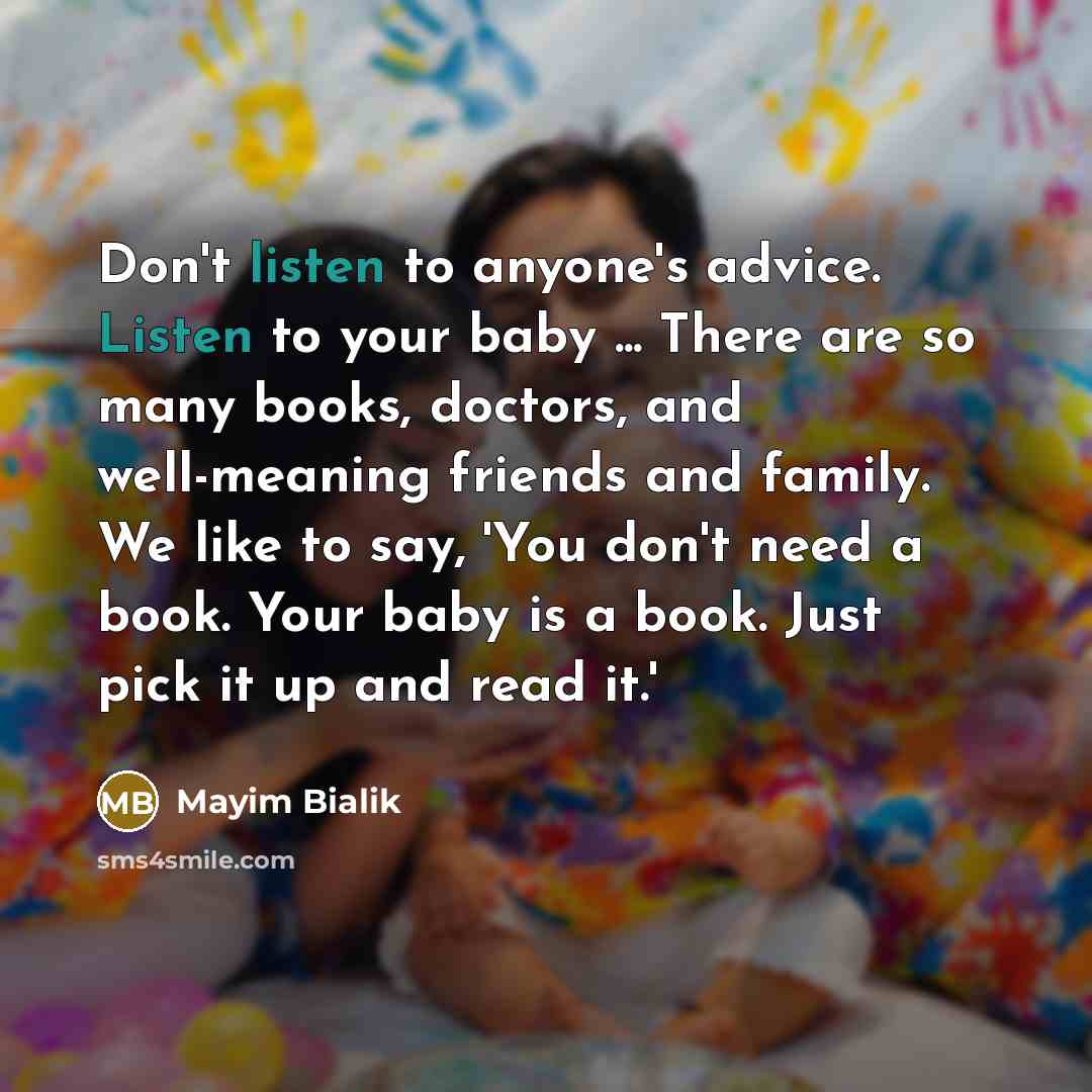 “Don't listen to anyone's advice. Listen to your baby ...…” quote by Mayim Bialik