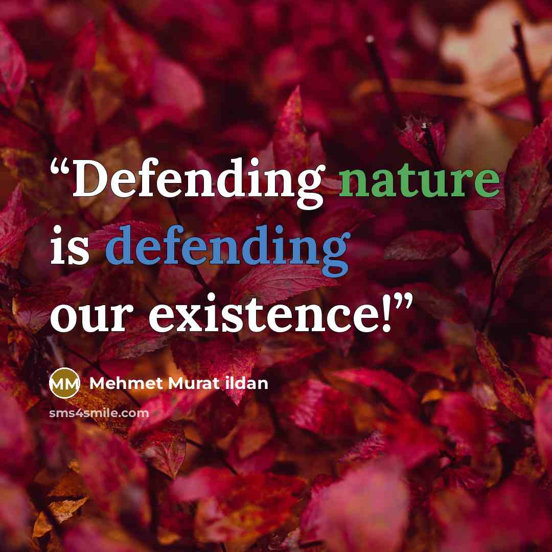 “Defending nature is defending our existence!” quote by Mehmet Murat ildan