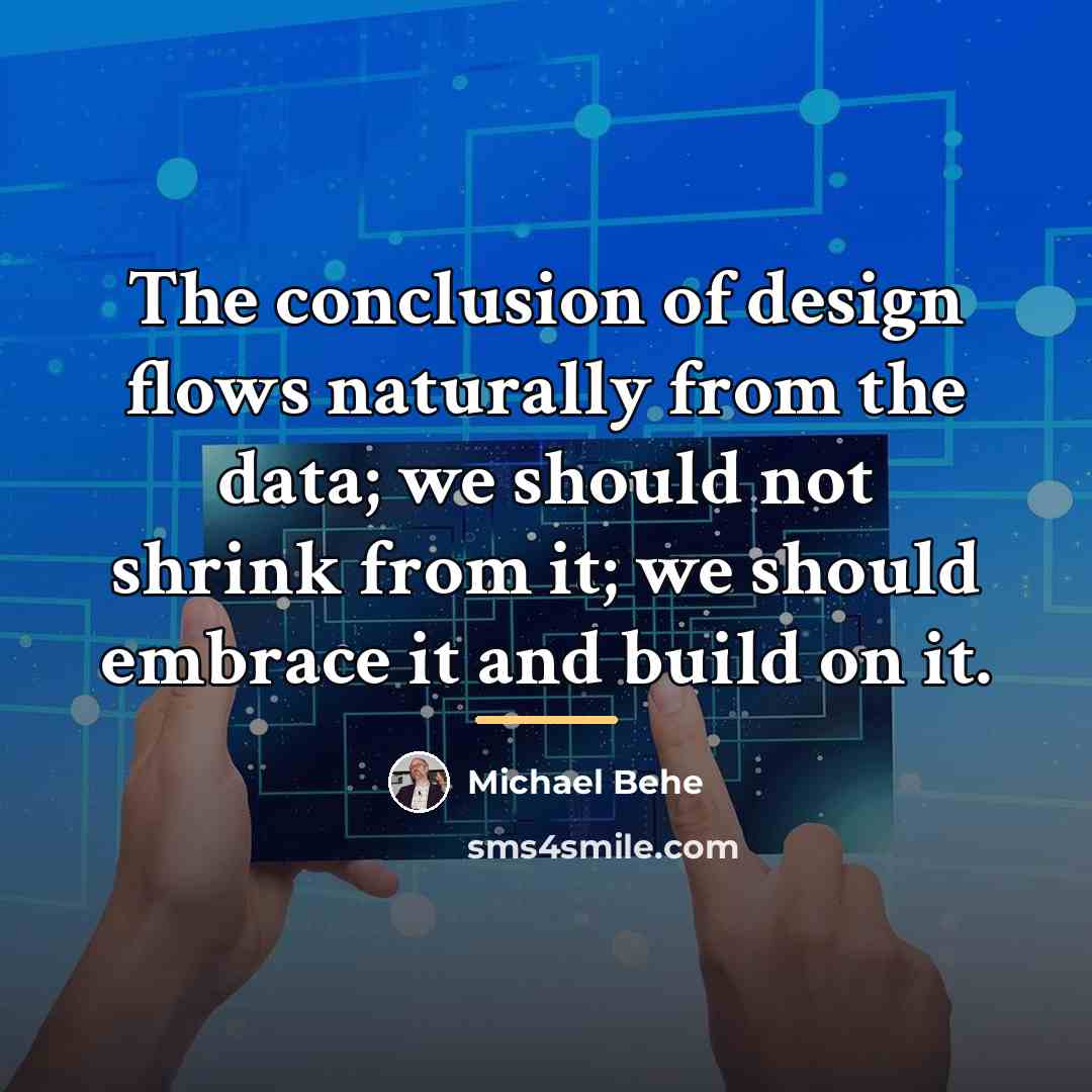 “The conclusion of design flows naturally from the data; we…” quote by Michael Behe