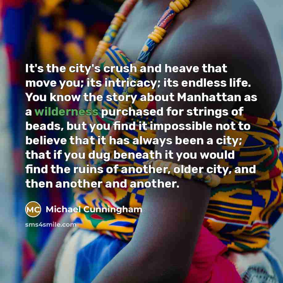 “It's the city's crush and heave that move you; its…” quote by Michael Cunningham