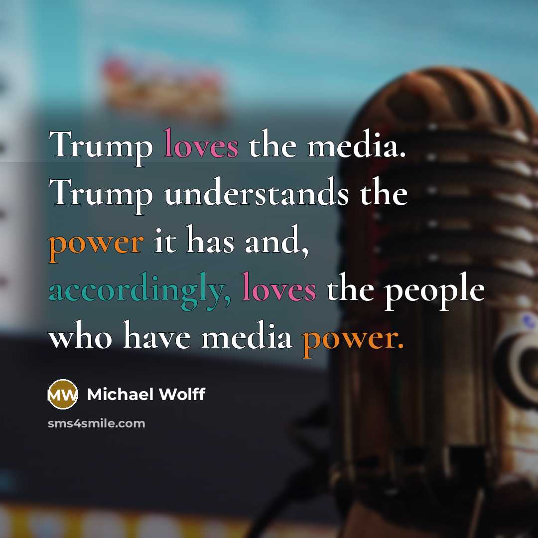 “Trump loves the media. Trump understands the power it has…” quote by Michael Wolff