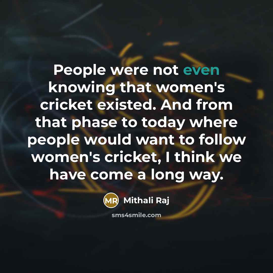 “People were not even knowing that women's cricket existed. And…” quote by Mithali Raj
