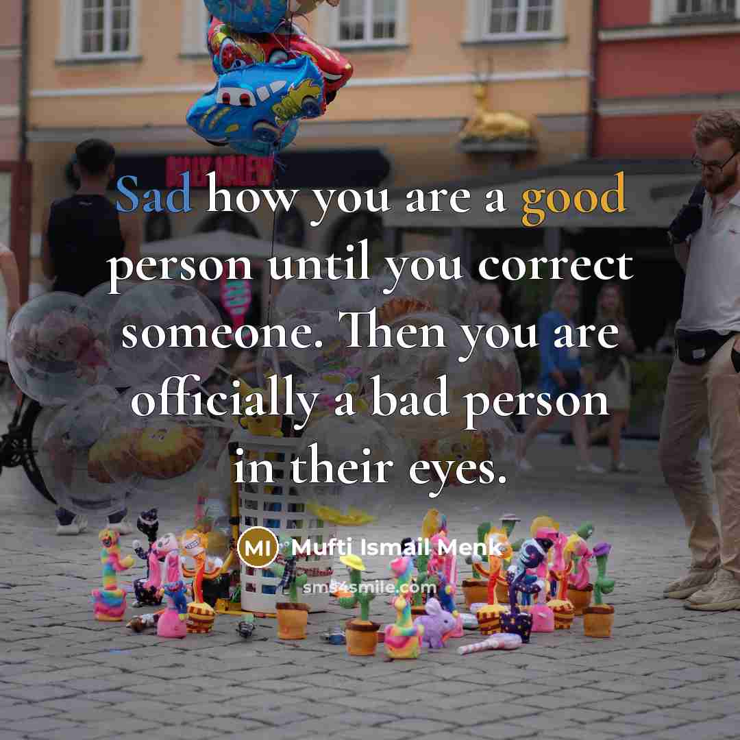 “Sad how you are a good person until you correct…” quote by Mufti Ismail Menk