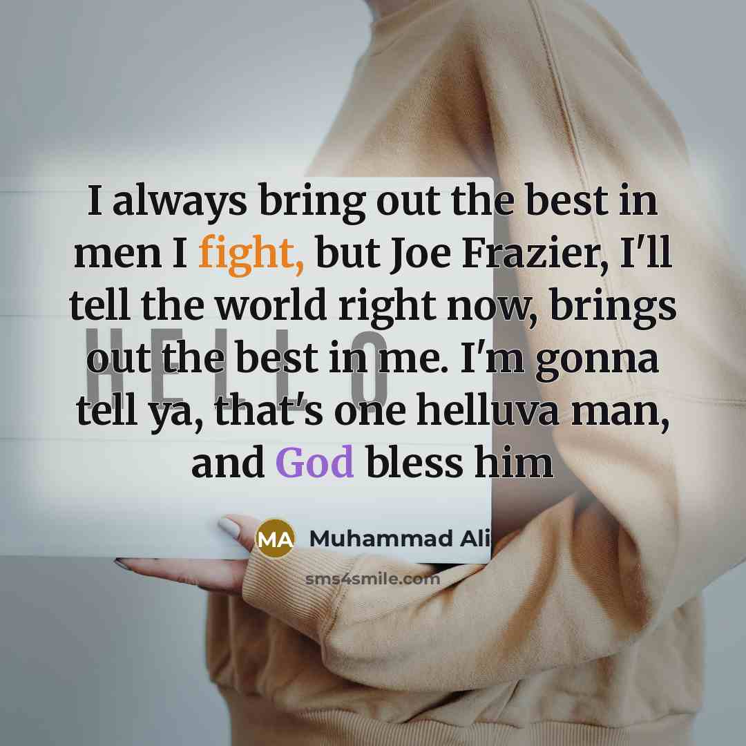 “I always bring out the best in men I fight,…” quote by Muhammad Ali