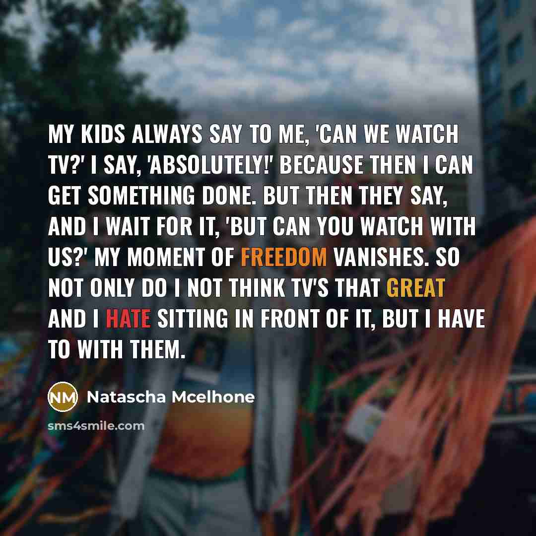 “My kids always say to me, 'Can we watch TV?'…” quote by Natascha McElhone