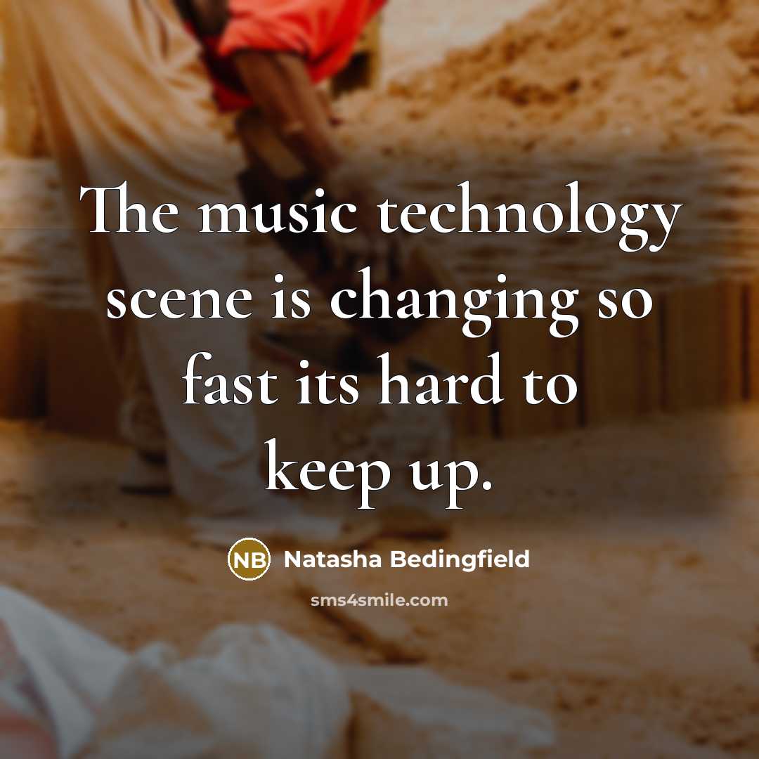 “The music technology scene is changing so fast its hard…” quote by Natasha Bedingfield