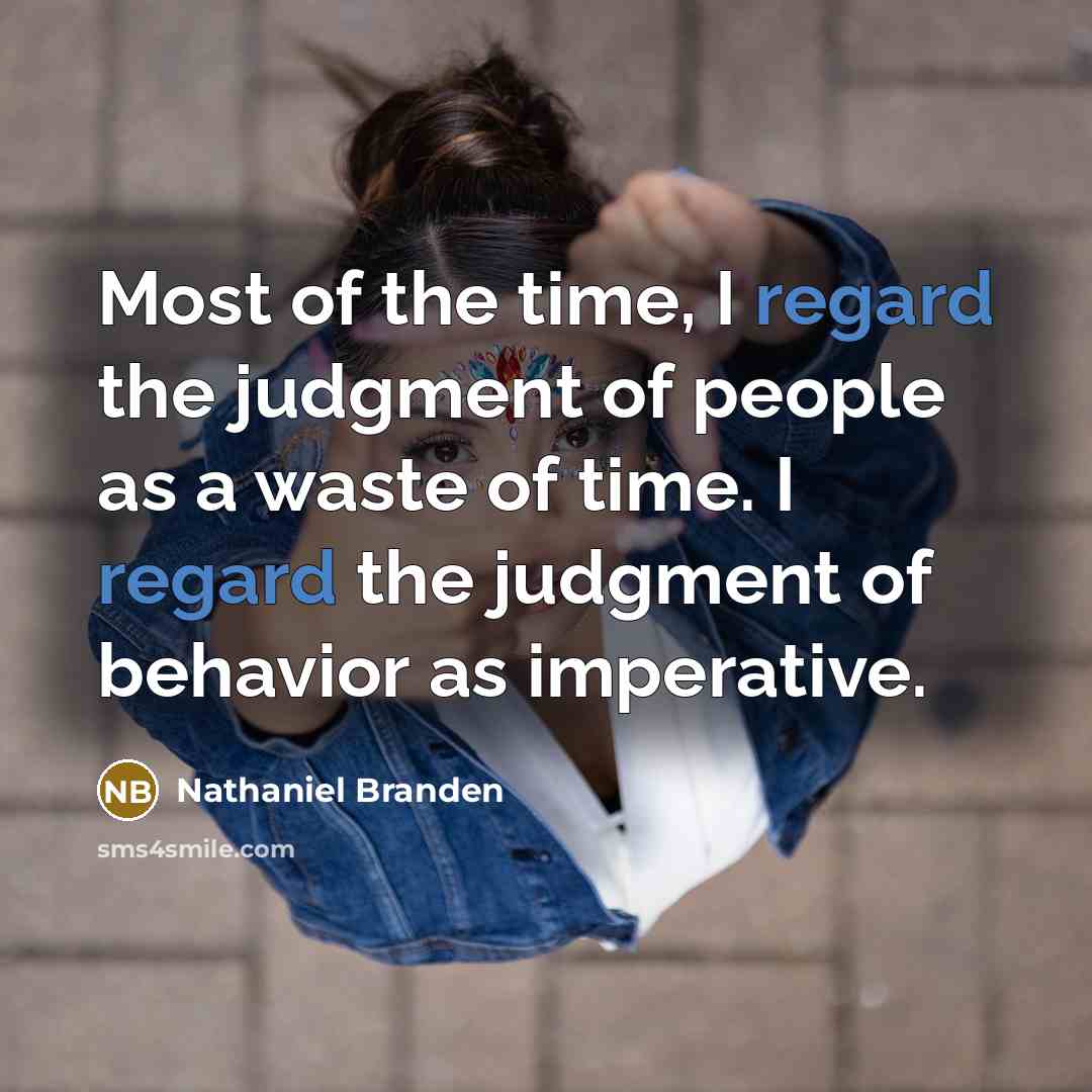 “Most of the time, I regard the judgment of people…” quote by Nathaniel Branden
