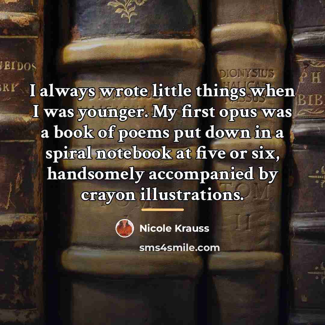 “I always wrote little things when I was younger. My…” quote by Nicole Krauss