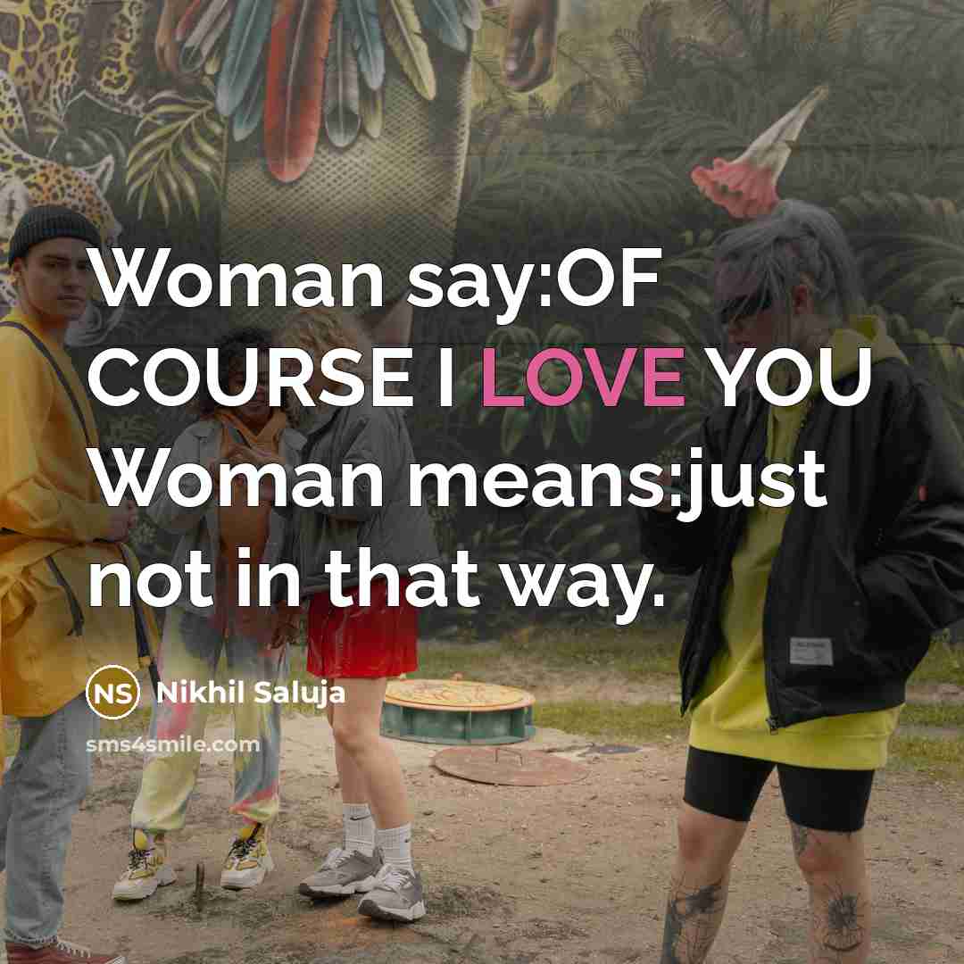 “Woman say:OF COURSE I LOVE YOU Woman means:just not in…” quote by Nikhil Saluja