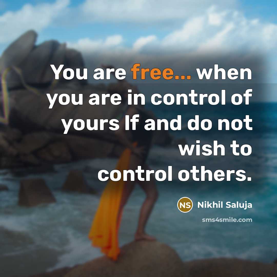 “You are free... when you are in control of yours lf and do not wish to control others.” quote by Nikhil Saluja
