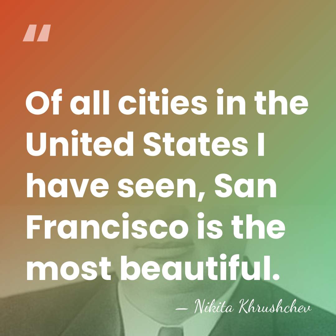 Of all cities in the United States I have seen, San Francisco&hellip; - Nikita Khrushchev