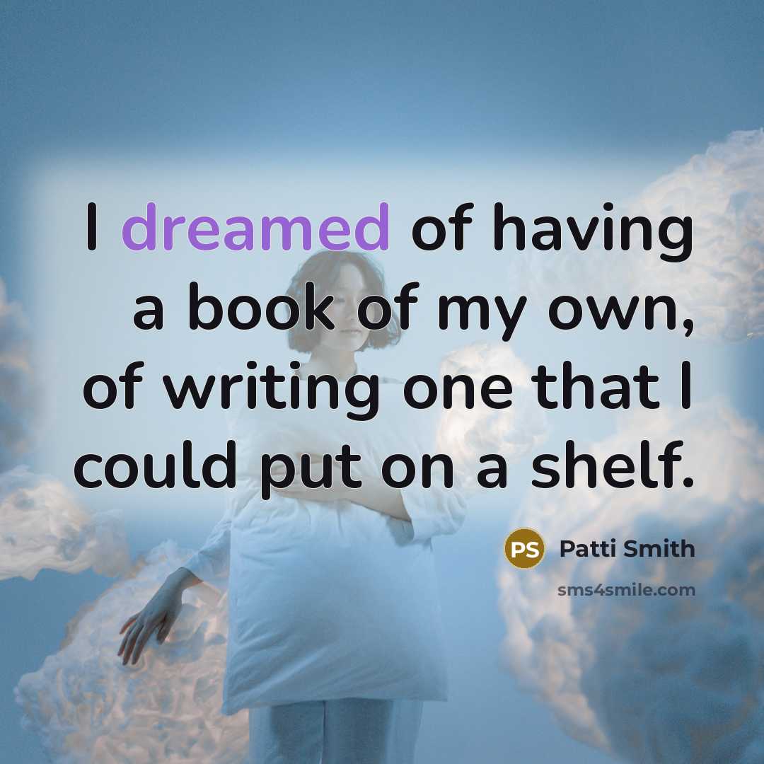 “I dreamed of having a book of my own, of…” quote by Patti Smith