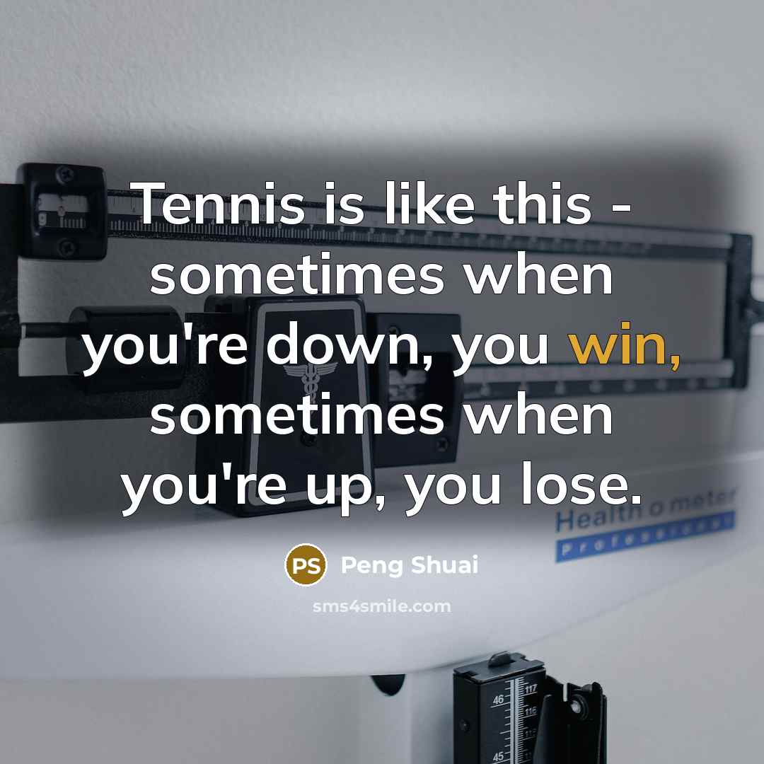 “Tennis is like this - sometimes when you're down, you…” quote by Peng Shuai