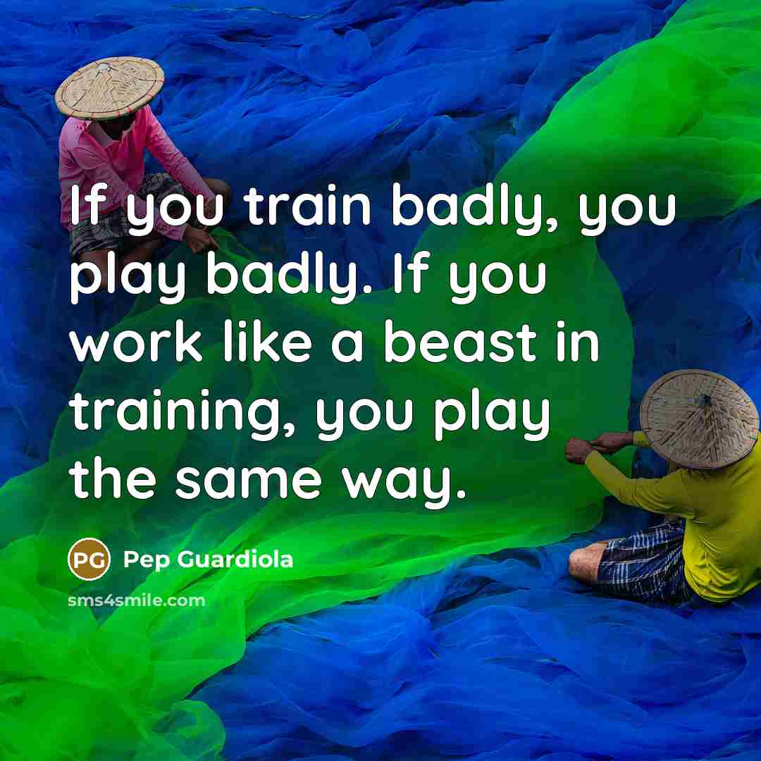 “If you train badly, you play badly. If you work…” quote by Pep Guardiola