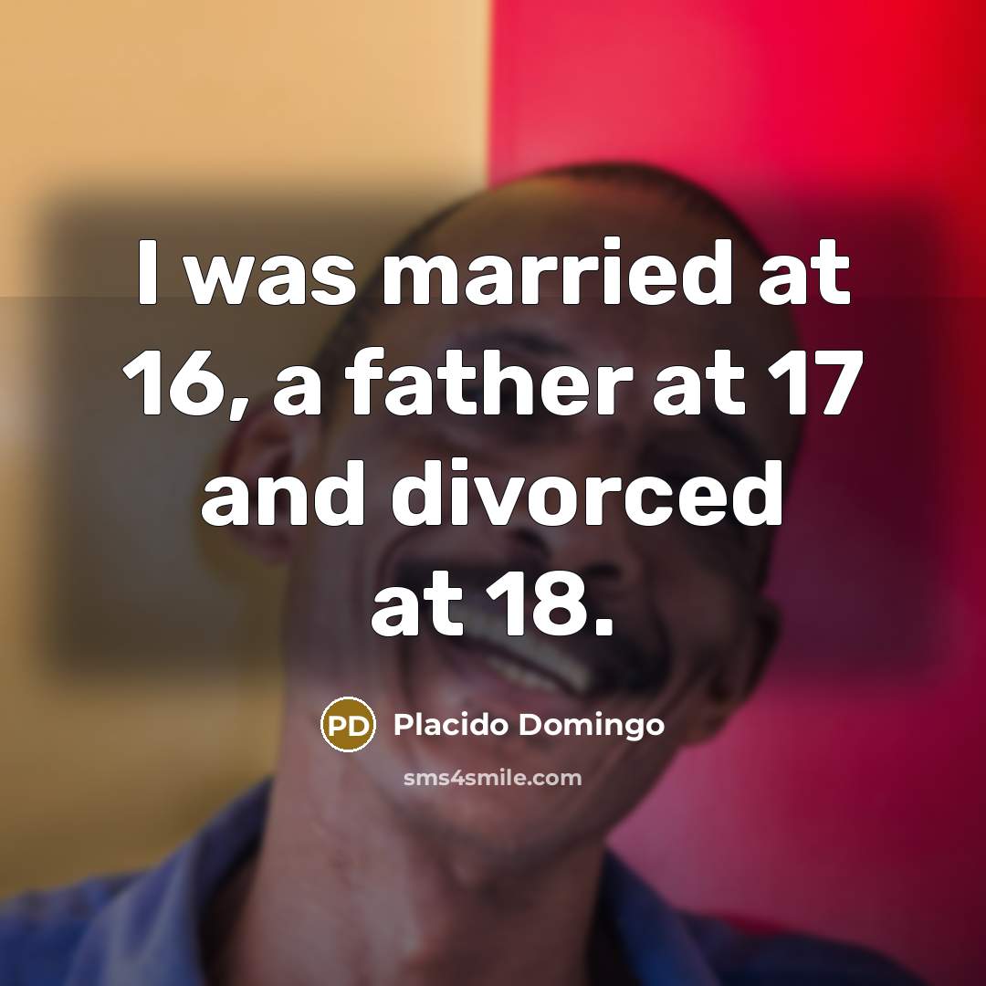 “I was married at 16, a father at 17 and…” quote by Placido Domingo