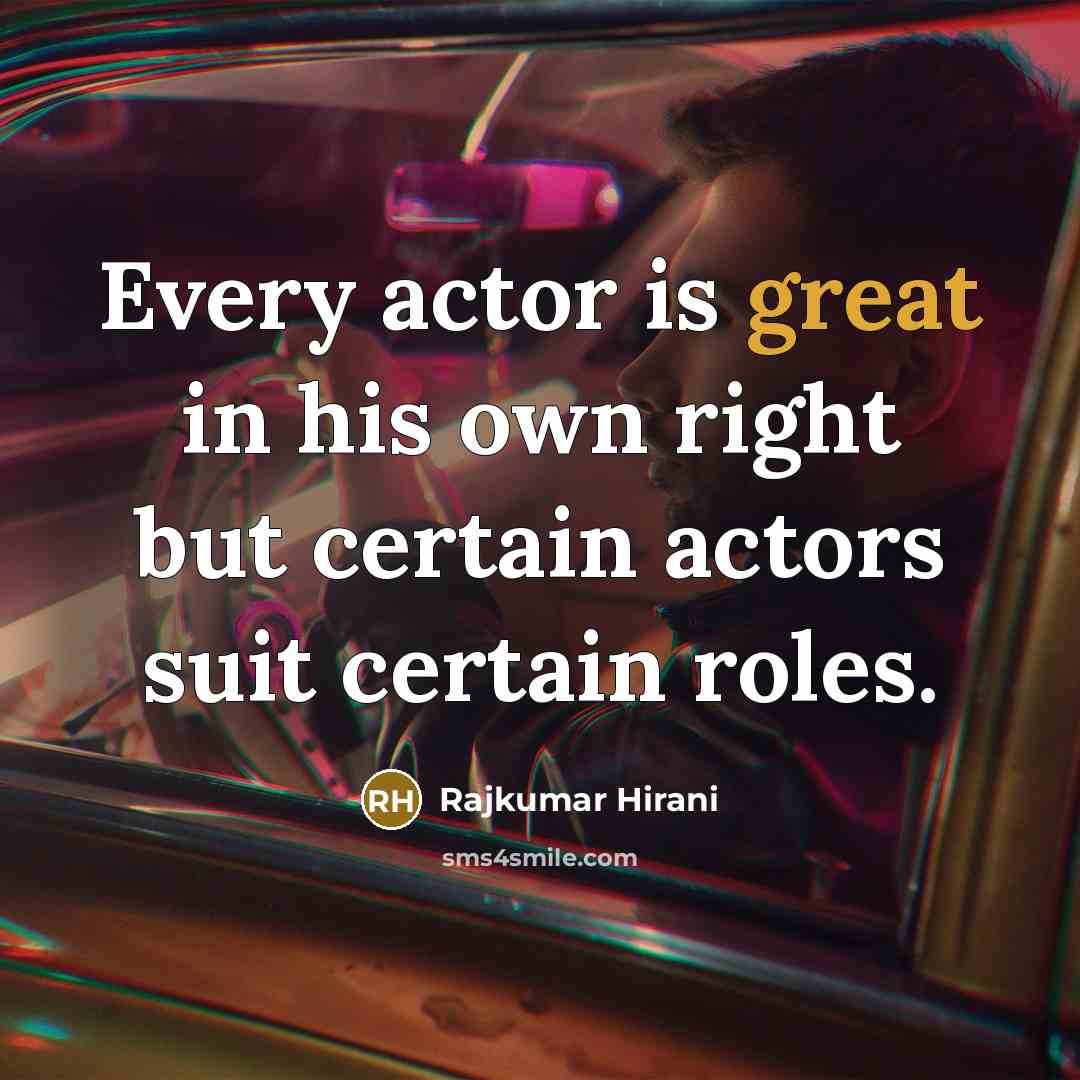 “Every actor is great in his own right but certain…” quote by Rajkumar Hirani