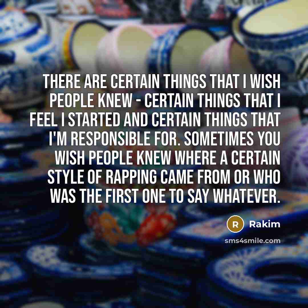 “There are certain things that I wish people knew -…” quote by Rakim