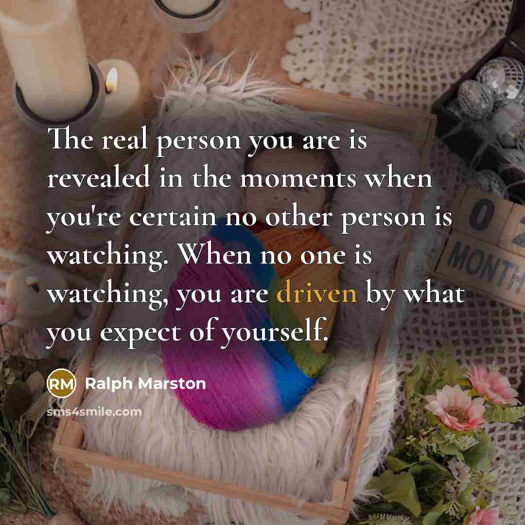 “The real person you are is revealed in the moments…” quote by Ralph Marston